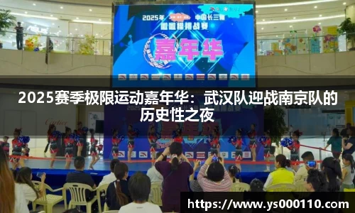 2025赛季极限运动嘉年华：武汉队迎战南京队的历史性之夜